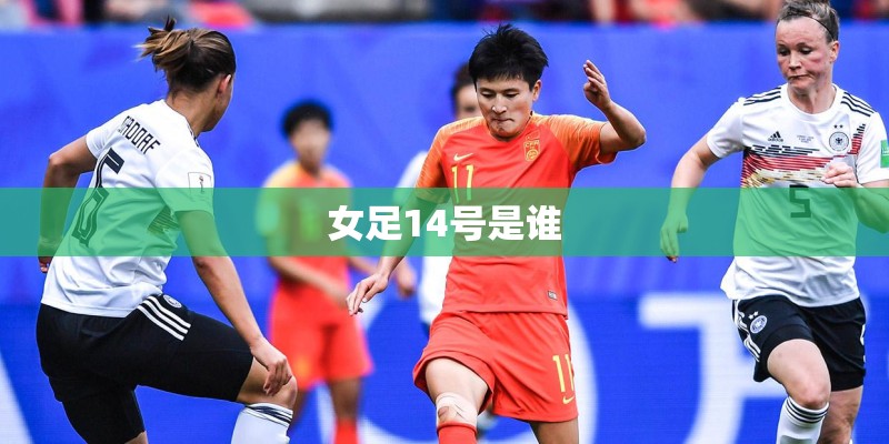 女足14号是谁 女足14号是谁