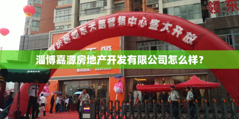 淄博嘉源房地产开发有限公司怎么样? 淄博嘉源房地产开发有限公司怎么样?