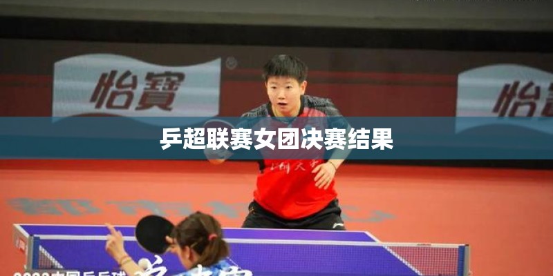 乒超联赛女团决赛结果 乒超联赛女团决赛结果