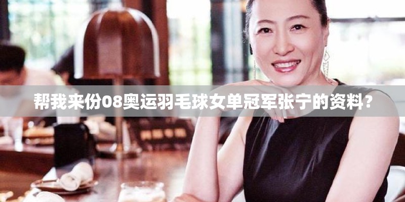帮我来份08奥运羽毛球女单冠军张宁的资料? 帮我来份08奥运羽毛球女单冠军张宁的资料?
