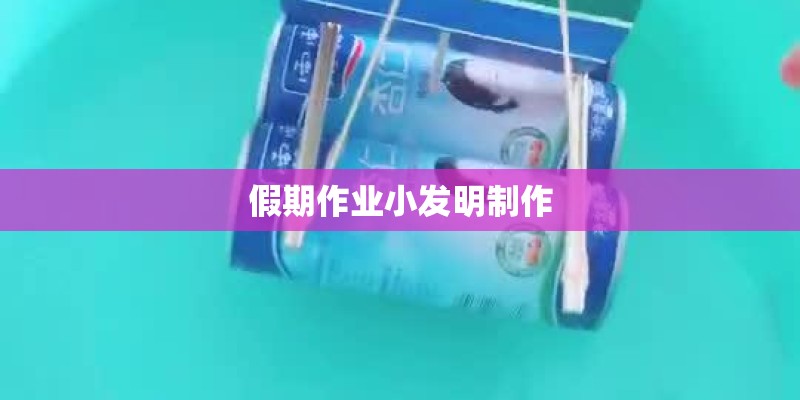 假期作业小发明制作 假期作业小发明制作