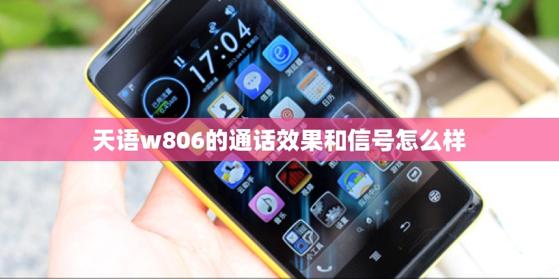 天语w806的通话效果和信号怎么样 天语w806的通话效果和信号怎么样