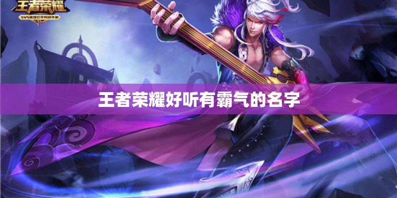 王者荣耀好听有霸气的名字 王者荣耀好听有霸气的名字