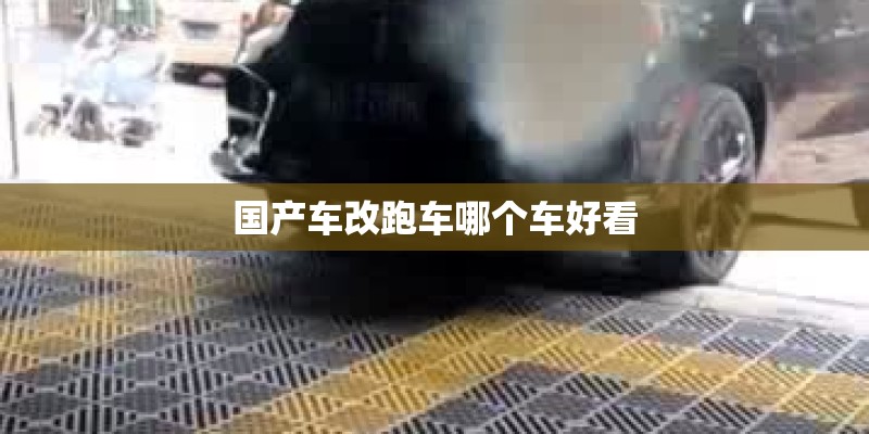 国产车改跑车哪个车好看 国产车改跑车哪个车好看
