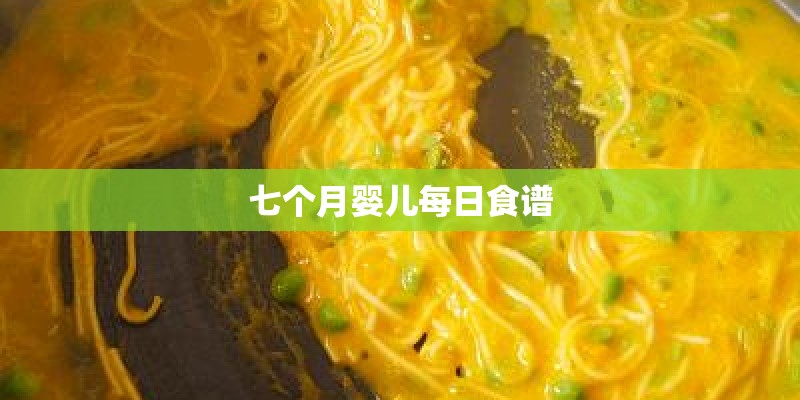 七个月婴儿每日食谱 七个月婴儿每日食谱