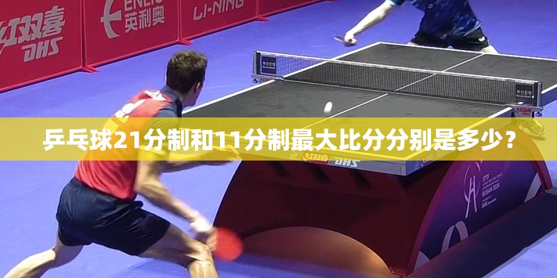 乒乓球21分制和11分制最大比分分别是多少? 乒乓球21分制和11分制最大比分分别是多少?