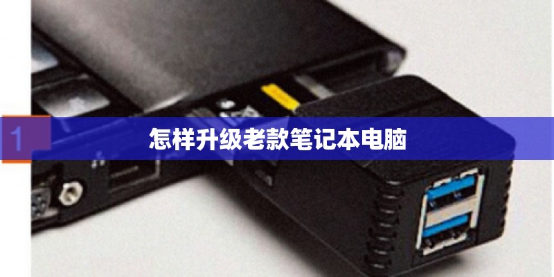 怎样升级老款笔记本电脑 怎样升级老款笔记本电脑