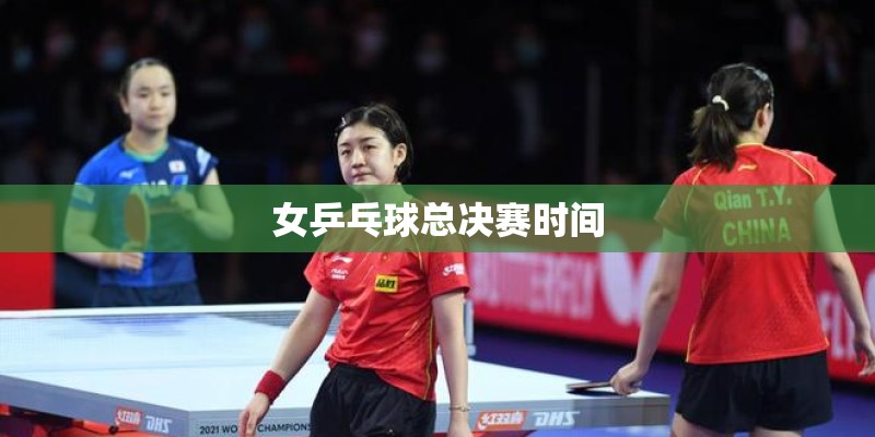 女乒乓球总决赛时间 女乒乓球总决赛时间