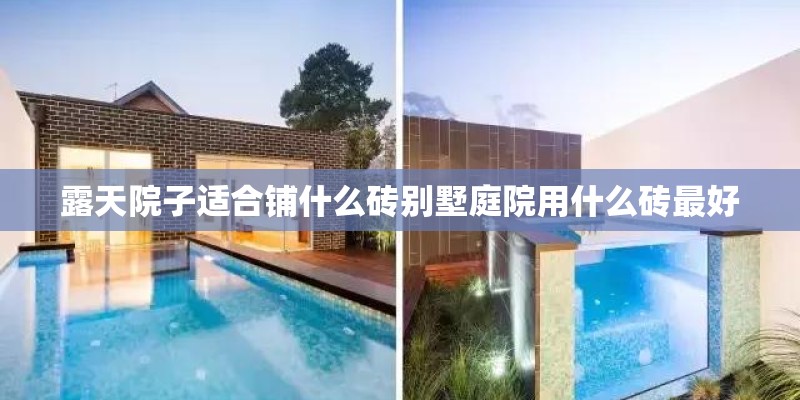 露天院子适合铺什么砖别墅庭院用什么砖最好 露天院子适合铺什么砖别墅庭院用什么砖最好