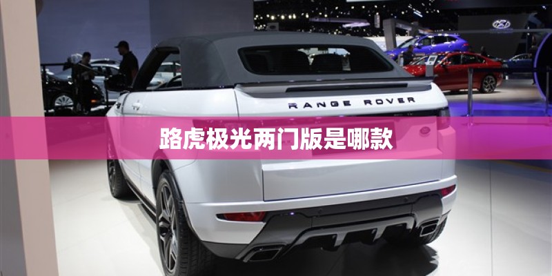 路虎极光两门版是哪款 路虎极光两门版是哪款