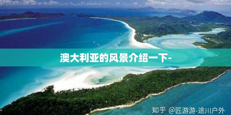 澳大利亚的风景介绍一下- 澳大利亚的风景介绍一下-