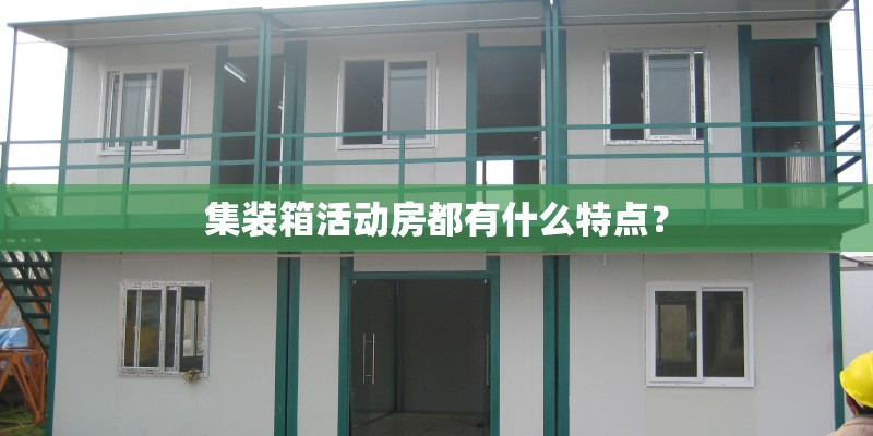 集装箱活动房都有什么特点？