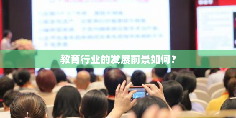 教育行业的发展前景如何? 教育行业的发展前景如何?