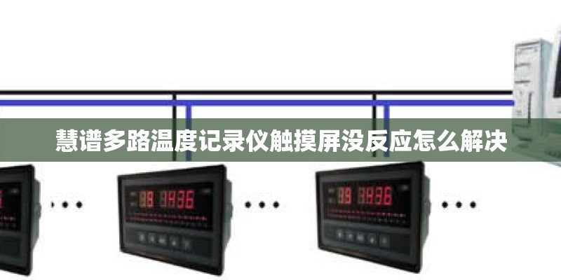 慧谱多路温度记录仪触摸屏没反应怎么解决 慧谱多路温度记录仪触摸屏没反应怎么解决