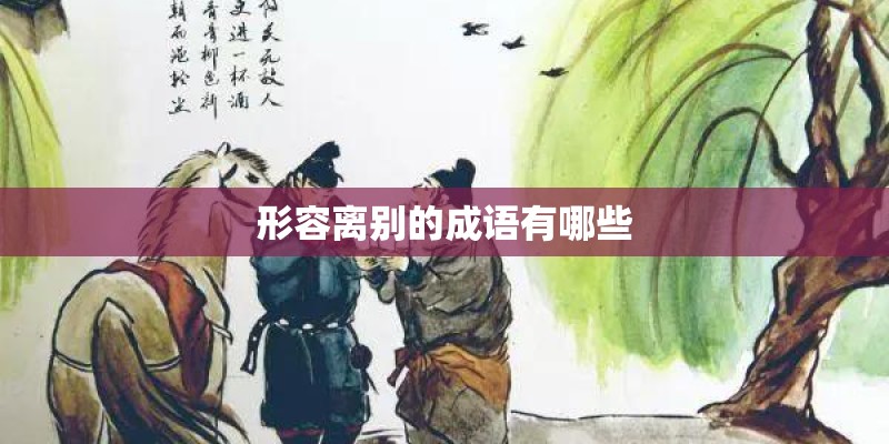 形容离别的成语有哪些 形容离别的成语有哪些