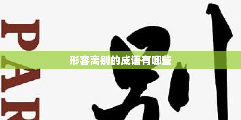 形容离别的成语有哪些 形容离别的成语有哪些